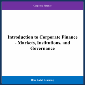 Introduction to Corporate Finance - Markets, Institutions, and Governance