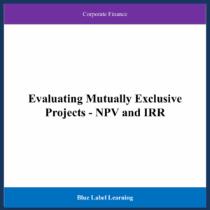 Evaluating Mutually Exclusive Projects - NPV and IRR