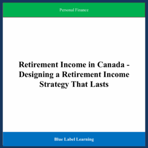 Retirement Income in Canada - Designing a Retirement Income Strategy That Lasts